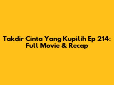 Takdir Cinta Yang Kupilih Ep 214: Full Movie & Recap
