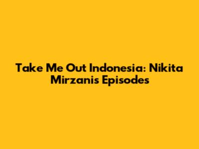 Take Me Out Indonesia: Nikita Mirzani's Episodes