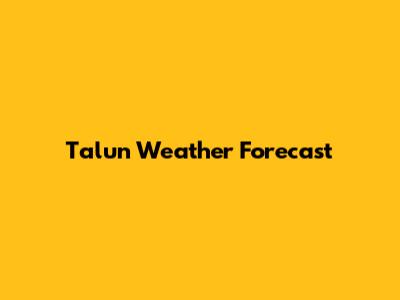 Talun Weather Forecast