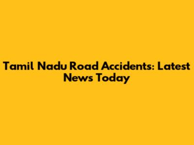 Tamil Nadu Road Accidents: Latest News Today