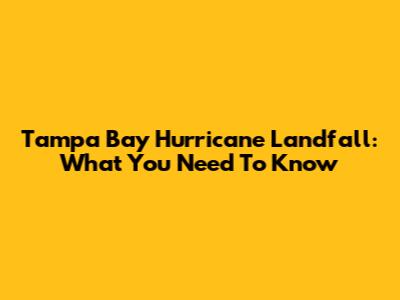 Tampa Bay Hurricane Landfall: What You Need To Know