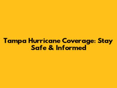 Tampa Hurricane Coverage: Stay Safe & Informed