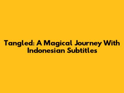 Tangled: A Magical Journey With Indonesian Subtitles