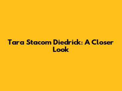 Tara Stacom Diedrick: A Closer Look