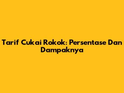 Tarif Cukai Rokok: Persentase Dan Dampaknya