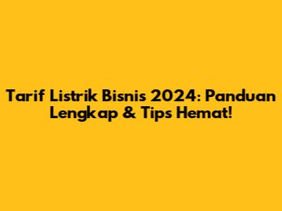 Tarif Listrik Bisnis 2024: Panduan Lengkap & Tips Hemat!