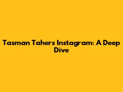 Tasman Taher's Instagram: A Deep Dive