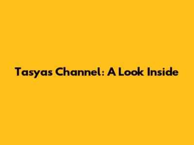 Tasya's Channel: A Look Inside