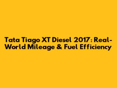 Tata Tiago XT Diesel 2017: Real-World Mileage & Fuel Efficiency
