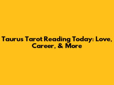 Taurus Tarot Reading Today: Love, Career, & More