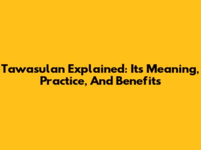 Tawasulan Explained: Its Meaning, Practice, And Benefits