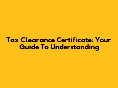 Tax Clearance Certificate: Your Guide To Understanding