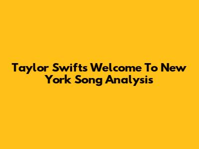 Taylor Swift's "Welcome To New York" Song Analysis