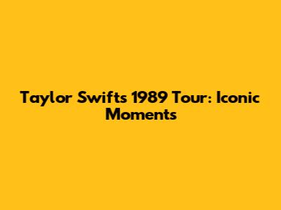 Taylor Swift's 1989 Tour: Iconic Moments