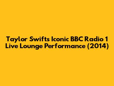 Taylor Swift's Iconic BBC Radio 1 Live Lounge Performance (2014)