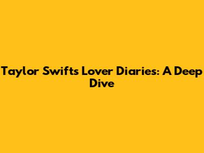 Taylor Swift's Lover Diaries: A Deep Dive