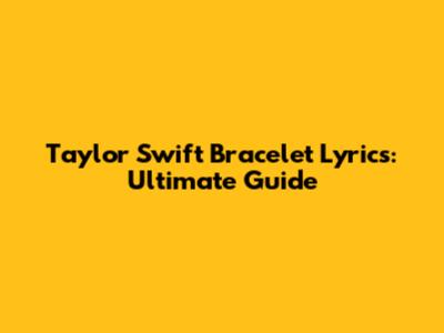 Taylor Swift Bracelet Lyrics: Ultimate Guide