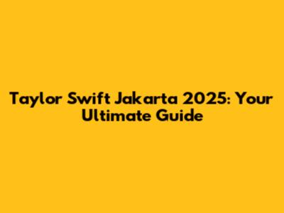 Taylor Swift Jakarta 2025: Your Ultimate Guide