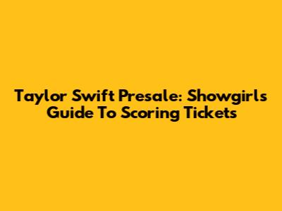 Taylor Swift Presale: Showgirl's Guide To Scoring Tickets