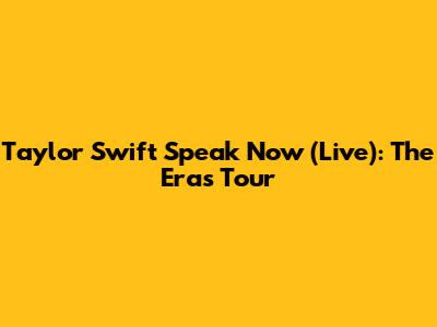Taylor Swift Speak Now (Live): The Eras Tour