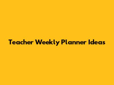 Teacher Weekly Planner Ideas