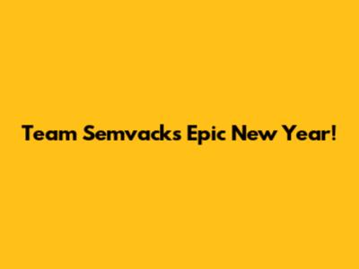 Team Semvack's Epic New Year!