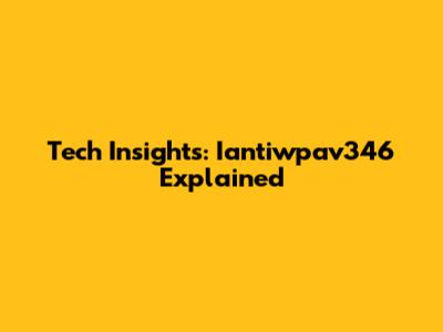 Tech Insights: Iantiwpav346 Explained