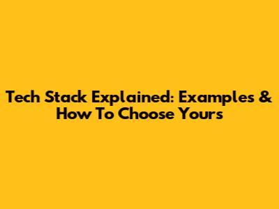 Tech Stack Explained: Examples & How To Choose Yours