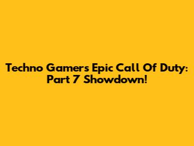 Techno Gamer's Epic Call Of Duty: Part 7 Showdown!