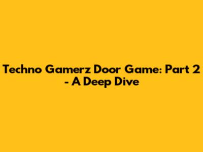 Techno Gamerz Door Game: Part 2 - A Deep Dive