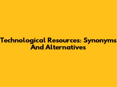 Technological Resources: Synonyms And Alternatives
