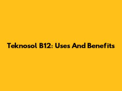 Teknosol B12: Uses And Benefits