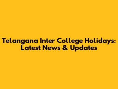 Telangana Inter College Holidays: Latest News & Updates