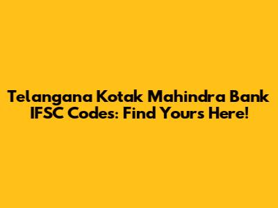 Telangana Kotak Mahindra Bank IFSC Codes: Find Yours Here!