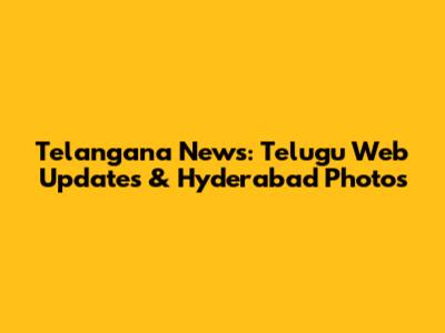 Telangana News: Telugu Web Updates & Hyderabad Photos