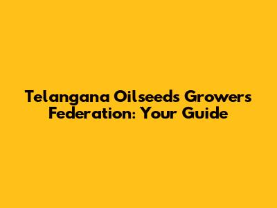 Telangana Oilseeds Growers Federation: Your Guide