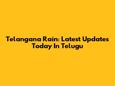 Telangana Rain: Latest Updates Today In Telugu
