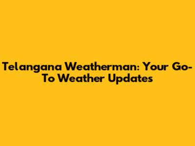 Telangana Weatherman: Your Go-To Weather Updates