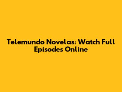 Telemundo Novelas: Watch Full Episodes Online