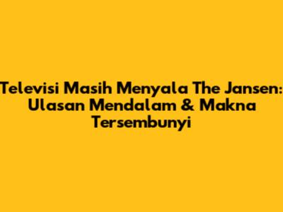Televisi Masih Menyala The Jansen: Ulasan Mendalam & Makna Tersembunyi
