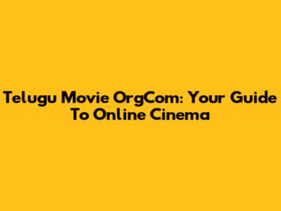Telugu Movie OrgCom: Your Guide To Online Cinema