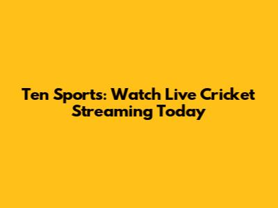 Ten Sports: Watch Live Cricket Streaming Today