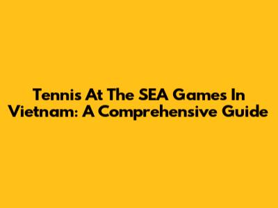 Tennis At The SEA Games In Vietnam: A Comprehensive Guide