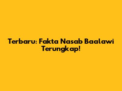 Terbaru: Fakta Nasab Ba'alawi Terungkap!
