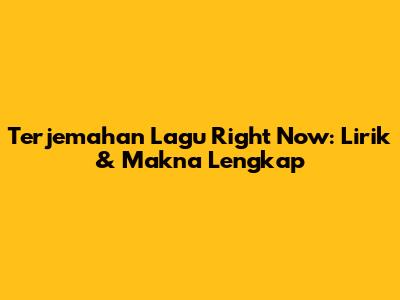 Terjemahan Lagu Right Now: Lirik & Makna Lengkap
