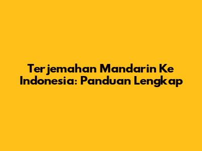 Terjemahan Mandarin Ke Indonesia: Panduan Lengkap