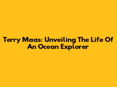 Terry Maas: Unveiling The Life Of An Ocean Explorer