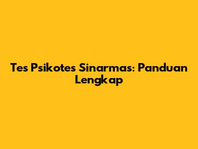 Tes Psikotes Sinarmas: Panduan Lengkap