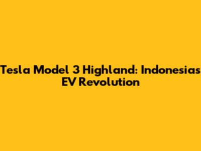 Tesla Model 3 Highland: Indonesia's EV Revolution