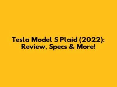 Tesla Model S Plaid (2022): Review, Specs & More!